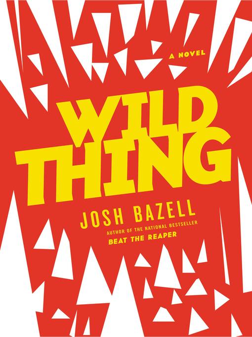 Title details for Wild Thing by Josh Bazell - Available